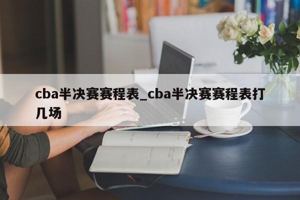 cba半决赛赛程表_cba半决赛赛程表打几场