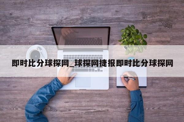 即时比分球探网_球探网捷报即时比分球探网