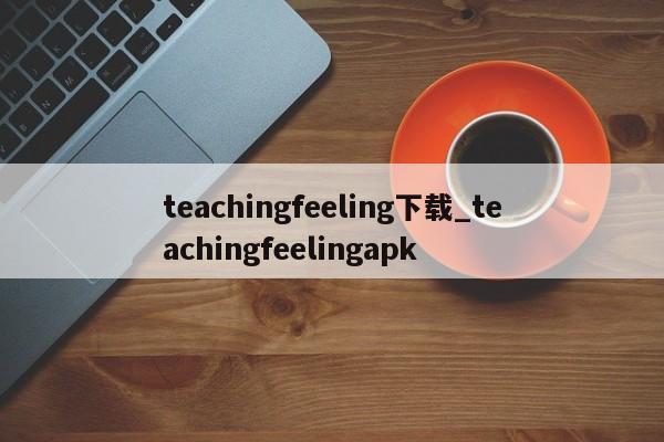 teachingfeeling下载_teachingfeelingapk