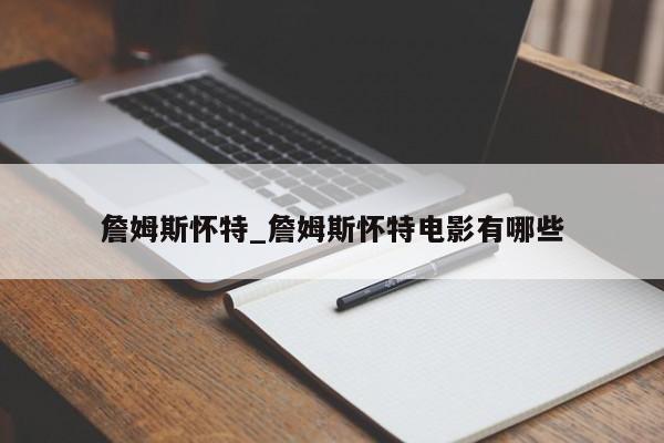 詹姆斯怀特_詹姆斯怀特电影有哪些