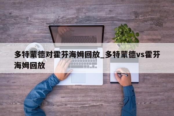 多特蒙德对霍芬海姆回放_多特蒙德vs霍芬海姆回放