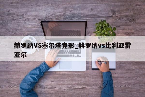 赫罗纳VS塞尔塔竞彩_赫罗纳vs比利亚雷亚尔