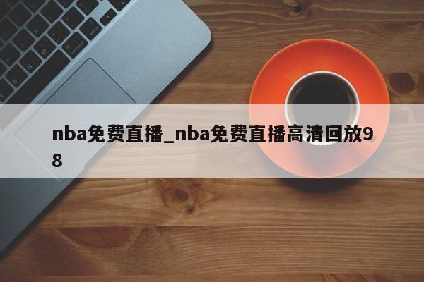 nba免费直播_nba免费直播高清回放98