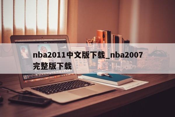 nba2011中文版下载_nba2007完整版下载