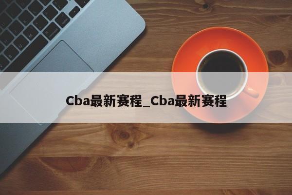 Cba最新赛程_Cba最新赛程