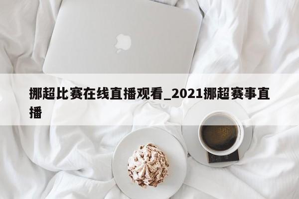 挪超比赛在线直播观看_2021挪超赛事直播