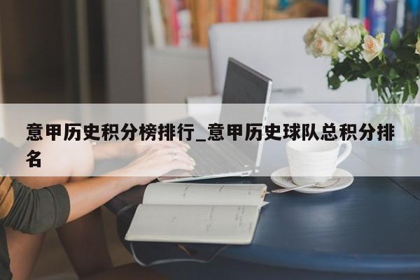 意甲历史积分榜排行_意甲历史球队总积分排名