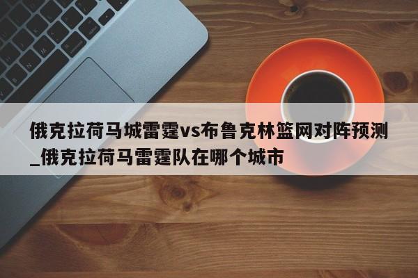 俄克拉荷马城雷霆vs布鲁克林篮网对阵预测_俄克拉荷马雷霆队在哪个城市