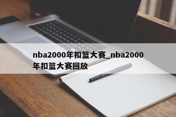 nba2000年扣篮大赛_nba2000年扣篮大赛回放