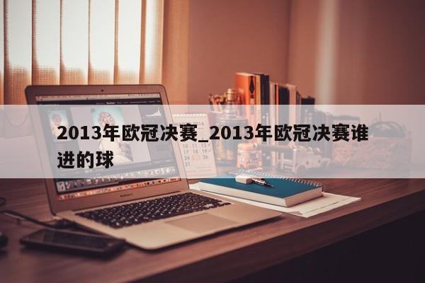 2013年欧冠决赛_2013年欧冠决赛谁进的球