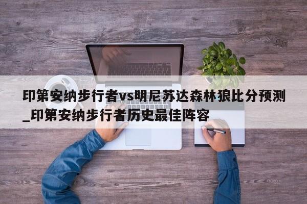 印第安纳步行者vs明尼苏达森林狼比分预测_印第安纳步行者历史最佳阵容