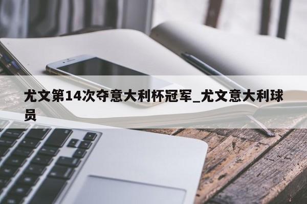 尤文第14次夺意大利杯冠军_尤文意大利球员