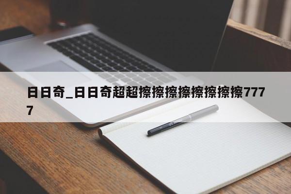 日日奇_日日奇超超擦擦擦擦擦擦擦擦7777