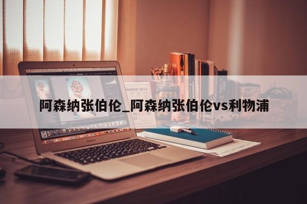 阿森纳张伯伦_阿森纳张伯伦vs利物浦