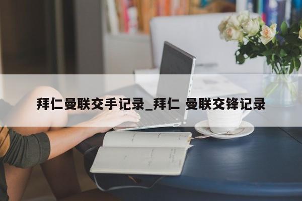 拜仁曼联交手记录_拜仁 曼联交锋记录