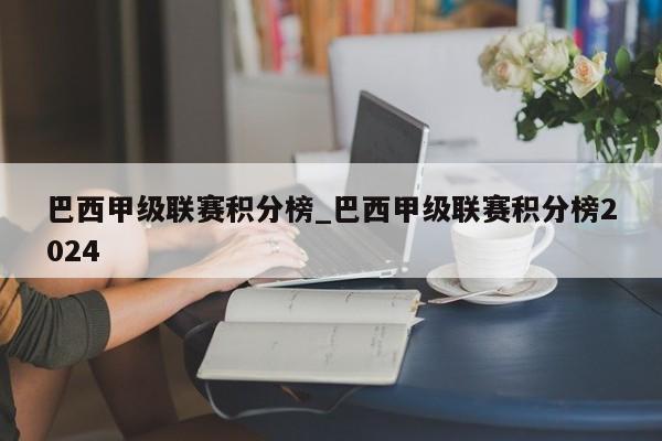 巴西甲级联赛积分榜_巴西甲级联赛积分榜2024