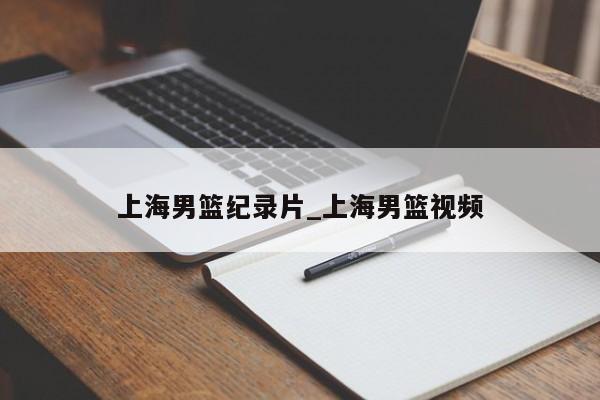 上海男篮纪录片_上海男篮视频
