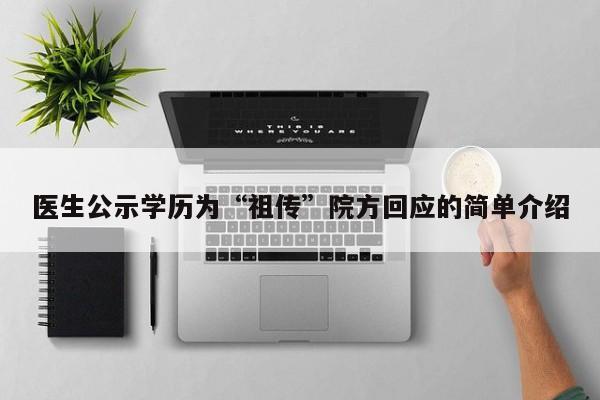 医生公示学历为“祖传”院方回应的简单介绍
