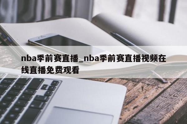 nba季前赛直播_nba季前赛直播视频在线直播免费观看
