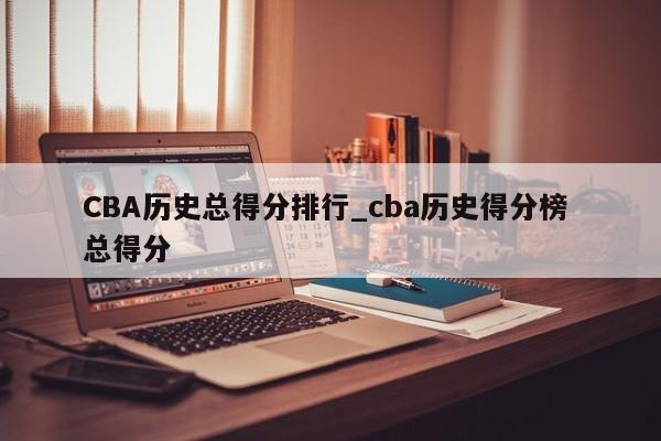 CBA历史总得分排行_cba历史得分榜 总得分