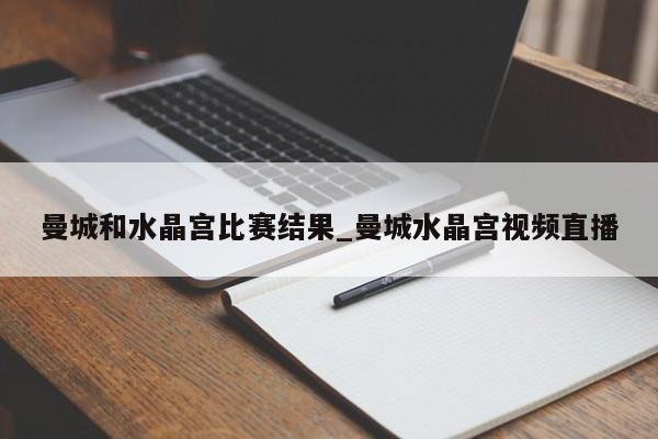 曼城和水晶宫比赛结果_曼城水晶宫视频直播
