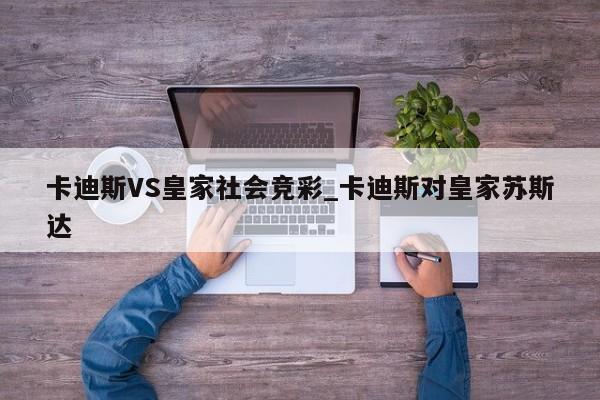 卡迪斯VS皇家社会竞彩_卡迪斯对皇家苏斯达