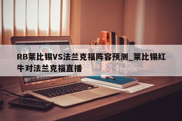 RB莱比锡VS法兰克福阵容预测_莱比锡红牛对法兰克福直播