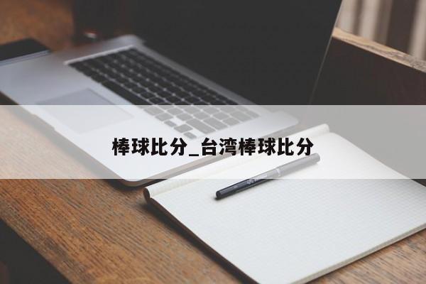 棒球比分_台湾棒球比分