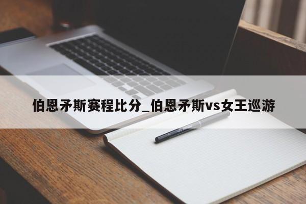伯恩矛斯赛程比分_伯恩矛斯vs女王巡游