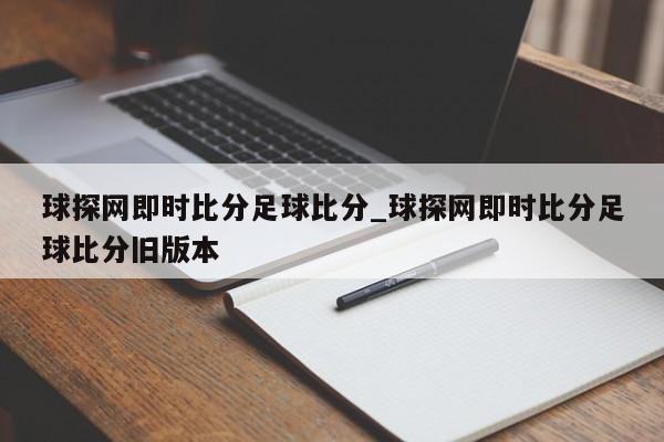 球探网即时比分足球比分_球探网即时比分足球比分旧版本