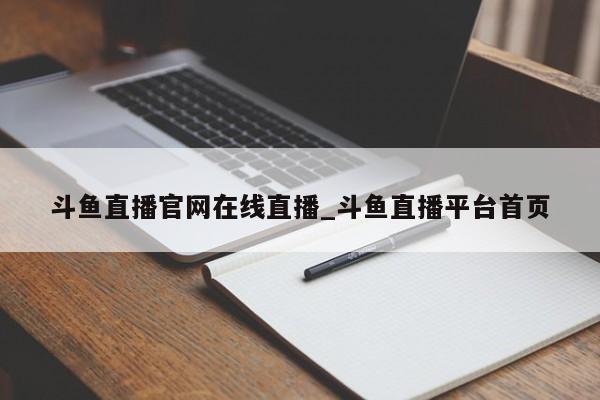 斗鱼直播官网在线直播_斗鱼直播平台首页