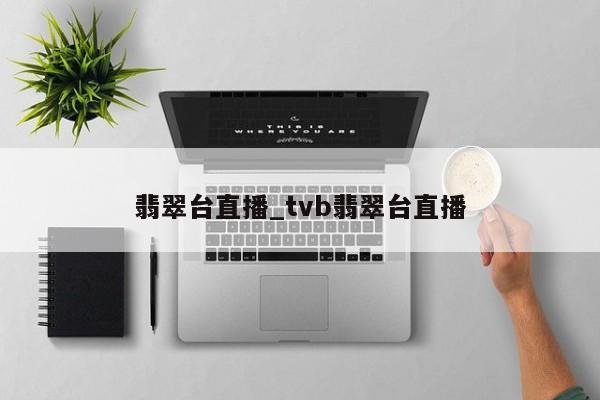 翡翠台直播_tvb翡翠台直播