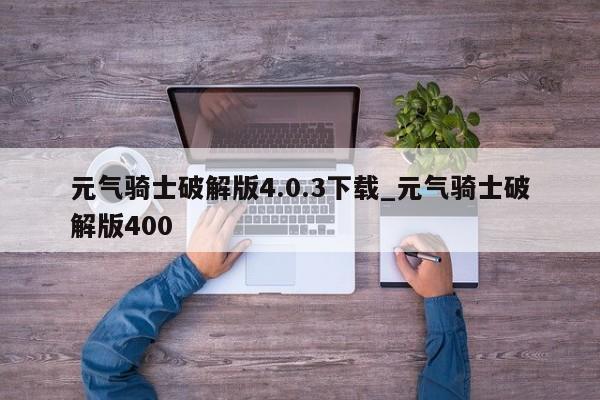 元气骑士破解版4.0.3下载_元气骑士破解版400