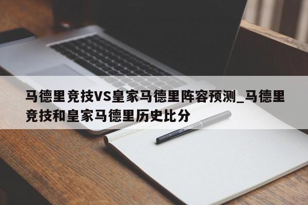 马德里竞技VS皇家马德里阵容预测_马德里竞技和皇家马德里历史比分