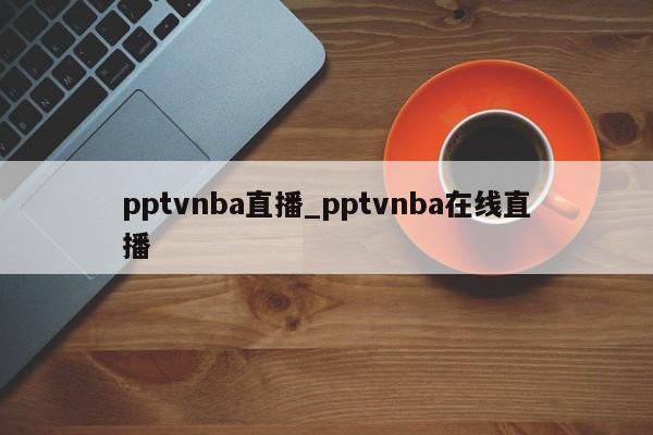 pptvnba直播_pptvnba在线直播