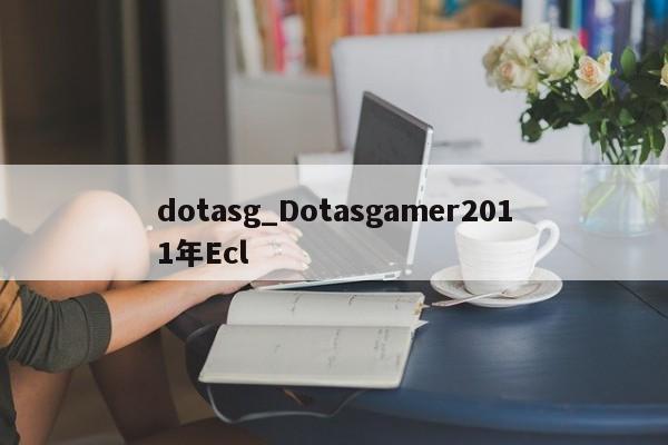 dotasg_Dotasgamer2011年Ecl