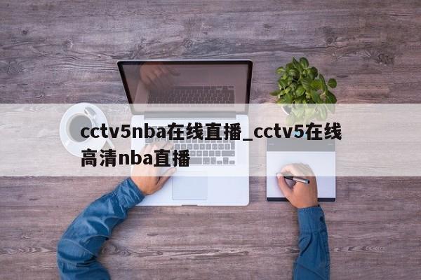 cctv5nba在线直播_cctv5在线高清nba直播