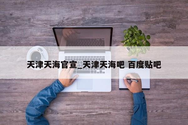 天津天海官宣_天津天海吧 百度贴吧